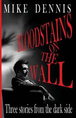 Bloodstains on the Wall: Three Stories from the Dark Side de Mike Dennis