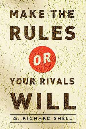 Make the Rules or Your Rivals Will de Richard Shell