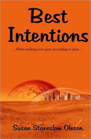 Best Intentions: When Nothing Ever Goes According to Plan de Susan Staneslow Olesen