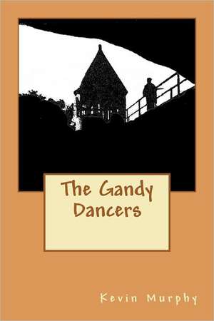 The Gandy Dancers: When Nothing Ever Goes According to Plan de Kevin Murphy