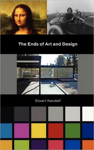 The Ends of Art and Design de Stuart Kendall