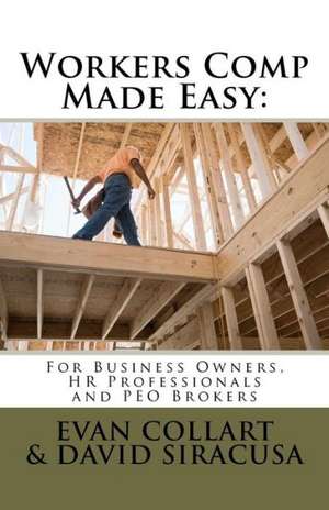 Workers Comp Made Easy: For Business Owners, HR Professionals and Peo Brokers de Evan W. Collart