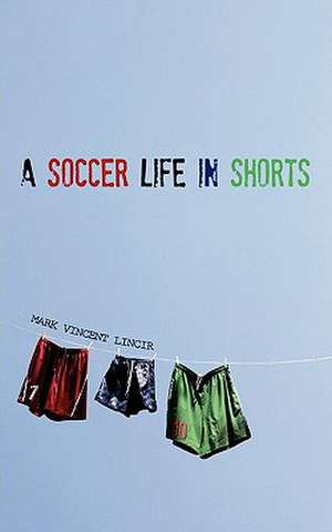 A Soccer Life in Shorts: Networks & Church Planting de Mark Vincent Lincir