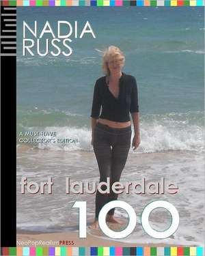 Fort Lauderdale 100: A Must-Have Collector's Edition de Nadia Russ