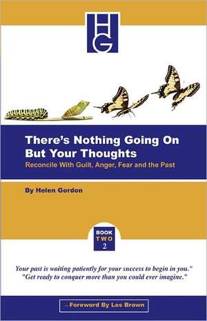 There's Nothing Going on But Your Thoughts - Book 2: Reconcile with Guilt, Anger, Fear and the Past de Helen Gordon