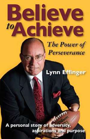 Believe to Achieve: The Power of Perseverance de Lynn Effinger