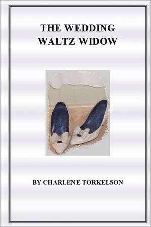 The Wedding Waltz Widow: The End of the World as We Knew It de Charlene Torkelson