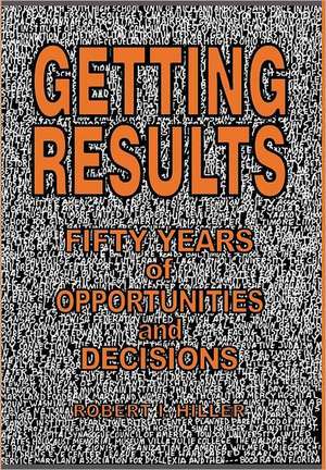 Getting Results: Fifty Years of Opportunities and Decisions de Robert Hiller