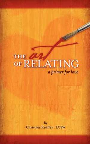 The Art of Relating: A Primer for Love de Christine Alane Kniffen