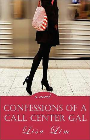 Confessions of a Call Center Gal: A Novel about the Afternet de Lisa Lim