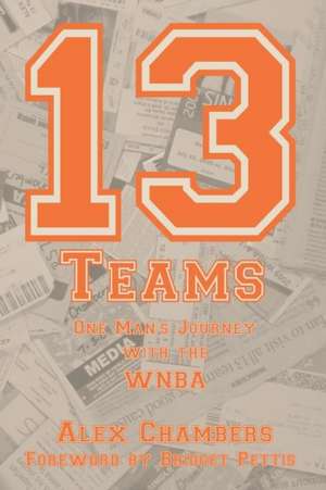 13 Teams: One Man's Journey with the WNBA de Alex Chambers