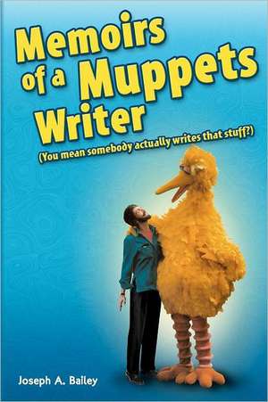 Memoirs of a Muppets Writer: (You Mean Somebody Actually Writes That Stuff?) de MR Joseph a. Bailey