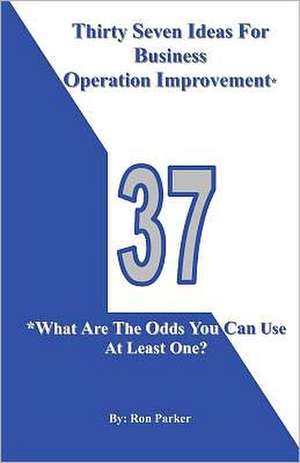 Thirty Seven Ideas for Business Operation Improvement*: *What Are the Odds You Can Use at Least One? de Ron Parker