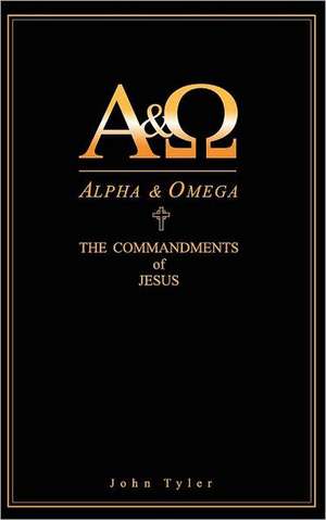 Alpha & Omega: The Commandments of Jesus de John Tyler