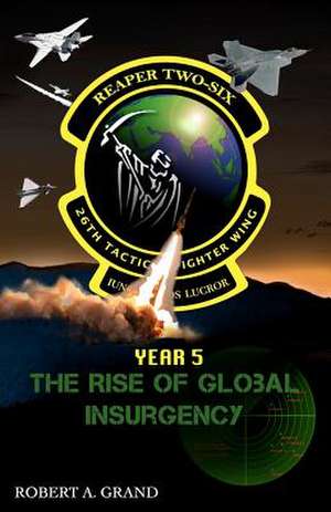 Reaper Two-Six: The Rise of Global Insurgency de Robert A. Grand