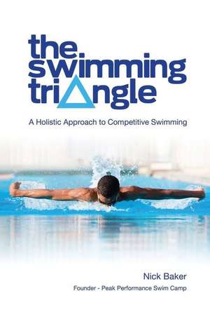 The Swimming Triangle: A Holistic Approach to Competitive Swimming de Nick Baker