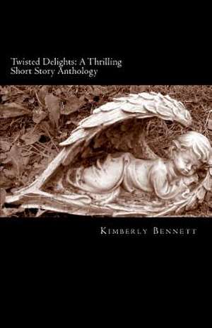 Twisted Delights: A Thrilling Short Story Anthology de Kimberly Bennett