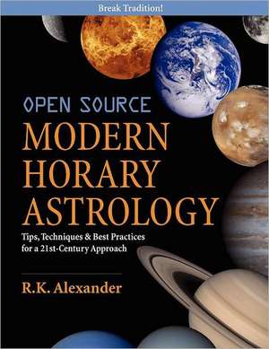 Open Source Modern Horary Astrology: Tips, Techniques & Best Practices for a 21st Century Approach de R. K. Alexander