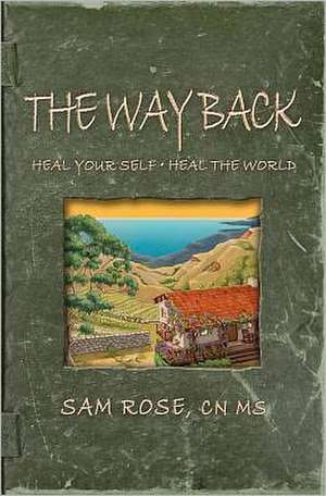 The Way Back: Heal Your Self, Heal the World de Sam Rose Cn MS