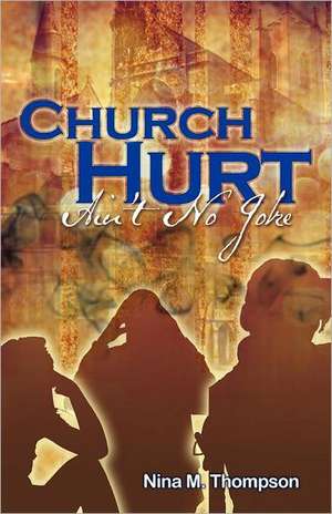 Church Hurt Ain't No Joke: Faith, Reason, & the Search for Truth de Nina M. Thompson