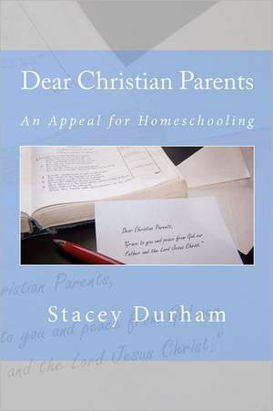 Dear Christian Parents: An Appeal for Homeschooling de Stacey Durham