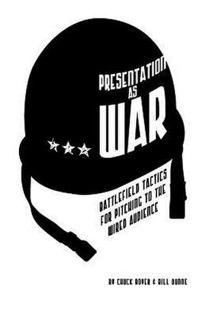 Presentation as War: Battlefield Tactics for Pitching to the Wired Audience de Chuck Boyer