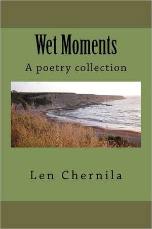 Wet Moments: The Complete Guide to Saving Money with Online Penny Auctions de Len Chernila