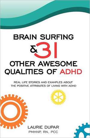 Brain Surfing & 31 Other Awesome Qualities of ADHD: Real Life Stories and Examples about the Positive Attributes of Living with ADHD de Laurie D. Dupar