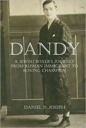 Dandy: A Jewish Boxer's Journey from Russian Immigrant to Boxing Champion de Daniel P. Joseph