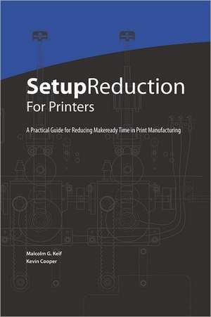 Setup Reduction for Printers: A Practical Guide to Reducing Makeready Time in Print Manufacturing de Kevin Cooper