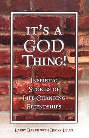 It's a God Thing!: Inspiring Stories of Life-Changing Friendships de Larry Baker