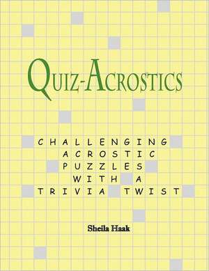 Quiz-Acrostics: Challenging Acrostic Puzzles with a Trivia Twist de Sheila Haak