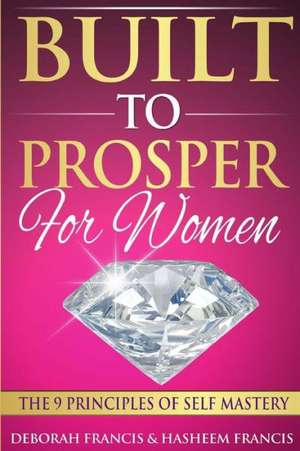 Built to Prosper for Women: The Principles of Self Mastery de Hasheem Francis