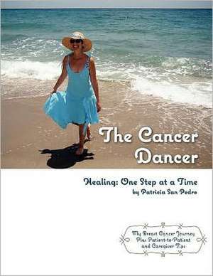 The Cancer Dancer: One Step at a Time de Patricia San Pedro