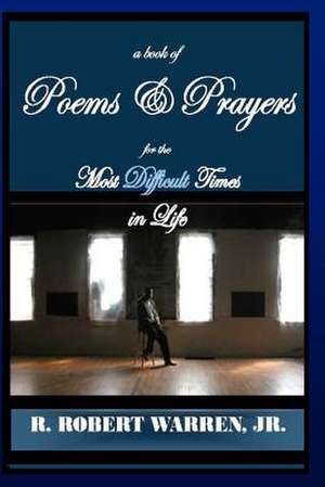 A Book of Poems Prayers for the Most Difficult Times in Life de R. Robert Warren Jr