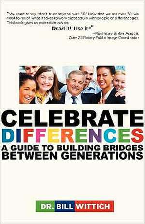 Celebrate Differences: A Guide to Building Bridges Between Generations de Bill Wittich