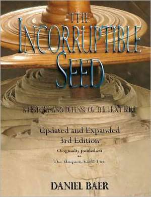 The Incorruptible Seed: A History and Defense of the Holy Bible de Daniel Baer