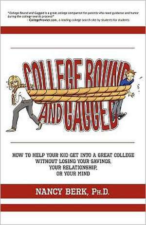 College Bound and Gagged: How to Help Your Kid Get Into a Great College Without Losing Your Savings, Your Relationship, or Your Mind de Nancy Berk Ph. D.