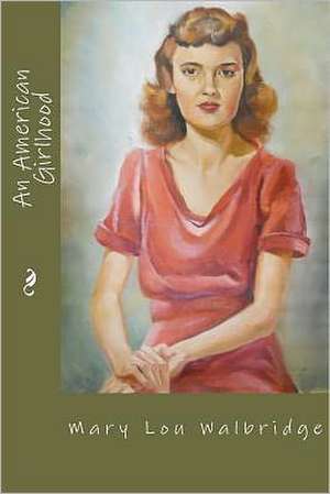 An American Girlhood: 1924-1947 de Mary Lou Walbridge