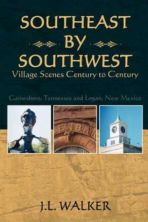 Southeast by Southwest: Village Scenes Century to Century de J. L. Walker