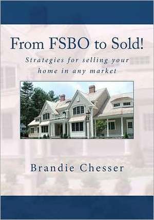 From Fsbo to Sold!: Strategies for Selling Your Home in Any Market de Brandie Chesser