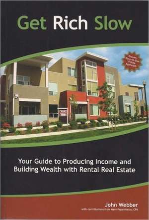 Get Rich Slow: Your Guide to Producing Income and Building Wealth with Rental Real Estate de John Webber