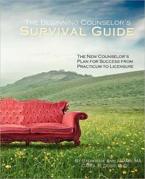 The Beginning Counselor's Survival Guide: The New Counselor's Plan for Success from Practicum to Licensure de Stephanie Ann Adams Lpc