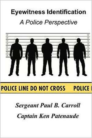 Eyewitness Identification: A Police Perspective de Sgt Paul B. Carroll Ret