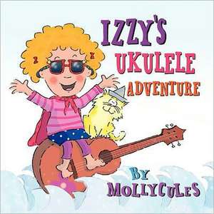 Izzy's Ukulele Adventure: A Story of Survival de Molly Cules