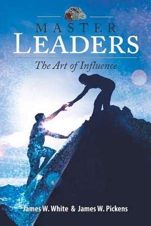 Master Leaders, the Art of Influence de MR James W. White