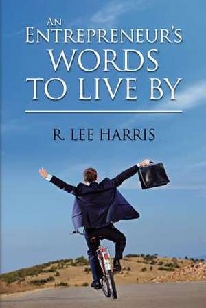 An Entrepreneur's Words to Live by de R. Lee Harris