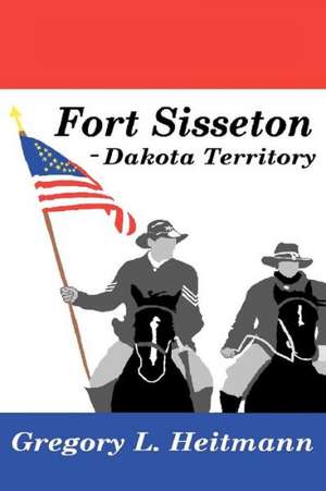 Fort Sisseton - Dakota Territory: Love Hides a Multitude of Sins de Gregory L. Heitmann