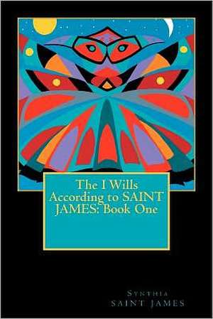 The I Wills According to Saint James: Book One de Synthia Saint James