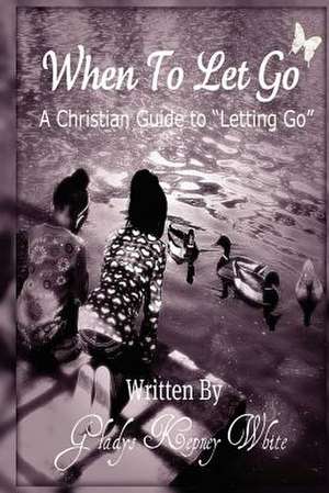 When to Let Go de Mrs Gladys Kepney White